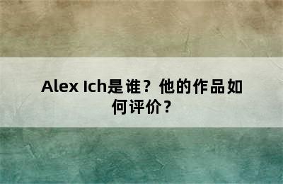 Alex Ich是谁？他的作品如何评价？